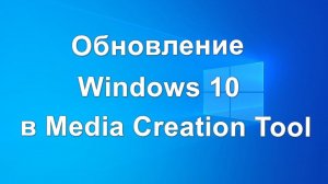 Обновление Windows 10 в Media Creation Tool