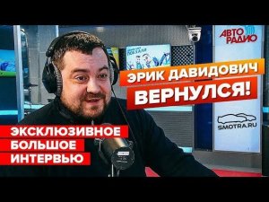 Эрик Давидович вернулся! Эксклюзивное большое интервью