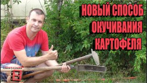 НОВЫЙ СПОСОБ ОКУЧИВАНИЯ КАРТОФЕЛЯ. БОРЕМСЯ С СОРНЯКАМИ. СЕКРЕТЫ ВЫРАЩИВАНИЯ КАРТОФЕЛЯ 2. САД. ОГОРОД