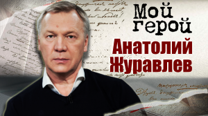 Анатолий Журавлев. Мой герой