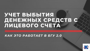 Учет выбытия денежных средств с лицевого счета учреждения в БГУ 2.0 | вебинар ПРОФКЕЙС