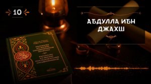 10 СПОДВИЖНИК АБДУЛЛА ИБН ДЖАХШ #сподвижники #история #биография