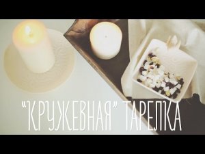 "Кружевная" тарелка своими руками [Идеи для жизни]