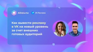 Как вывести рекламу в VK на новый уровень за счет внешних готовых аудиторий.