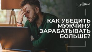 Как убедить мужчину зарабатывать больше? Муж мало зарабатывает. Как мотивировать мужчину