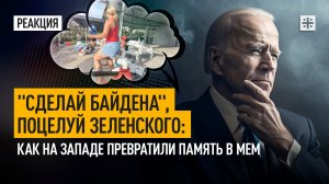 "Сделай Байдена", поцелуй Зеленского: Как на Западе превратили память в мем