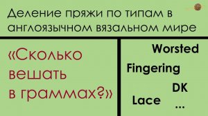 ТИПЫ ПРЯЖИ В АНГЛОЯЗЫЧНОМ ВЯЗАЛЬНОМ МИРЕ. КАК ПОНЯТЬ СКОЛЬКО ЭТО В МЕТРАХ НА ГРАММЫ