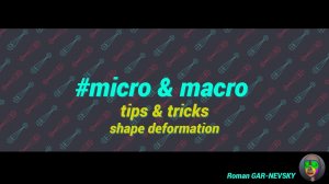 #micro & macro  (tips & tricks shape deformation)
