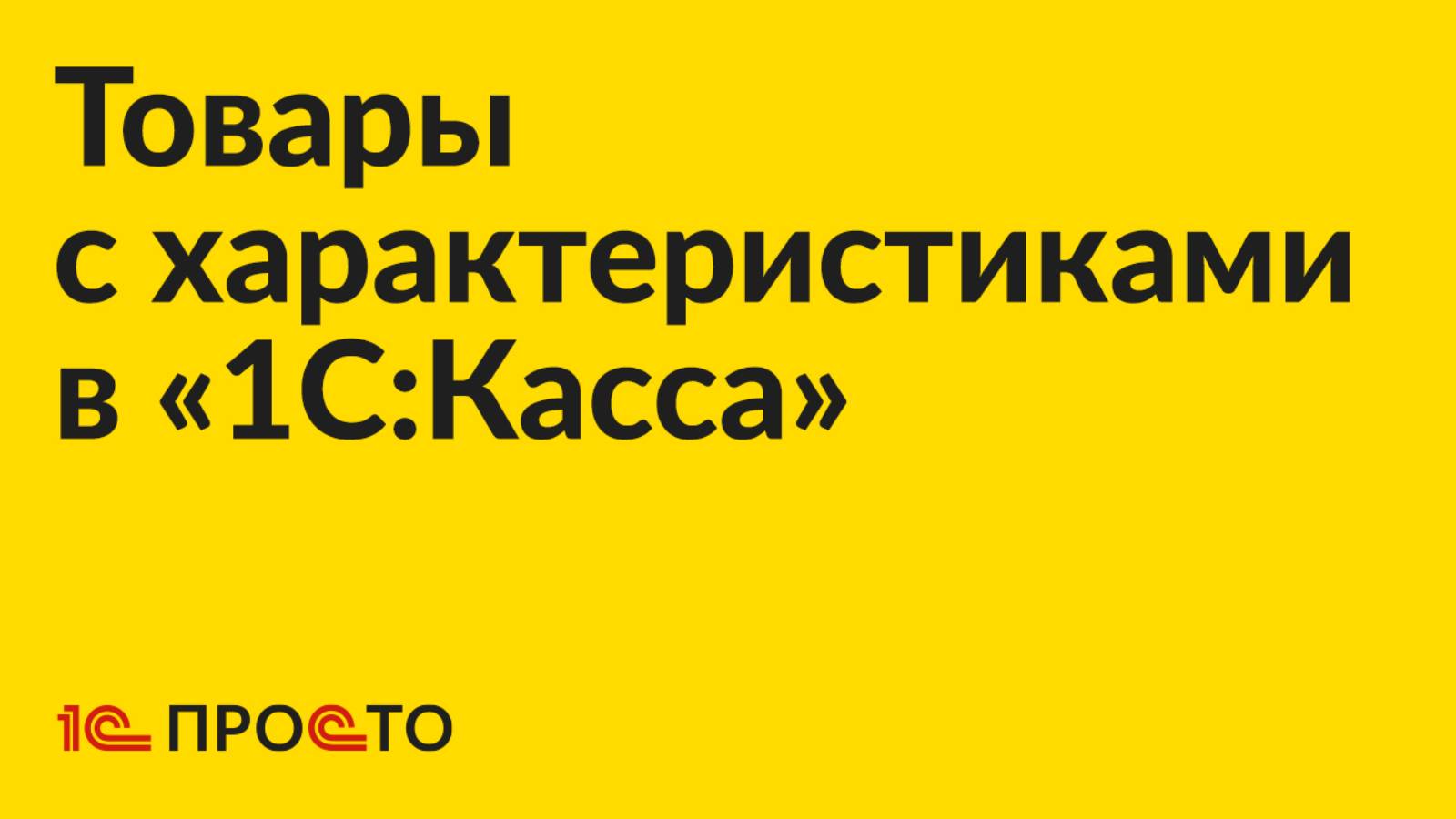 Инструкция по созданию товаров с характеристиками в «1С:Касса»