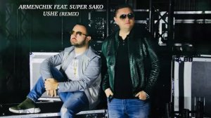 Armenchik Feat.  Super Sako - Ushe (Remix)