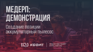 КБФИТ: МЕДЕРП. Демонстрация работы: Создание позиции - Аккумуляторный хозяйственный пылесос