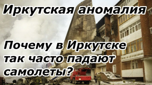 Иркутская аномалия. Почему в Иркутске так часто падают самолеты?