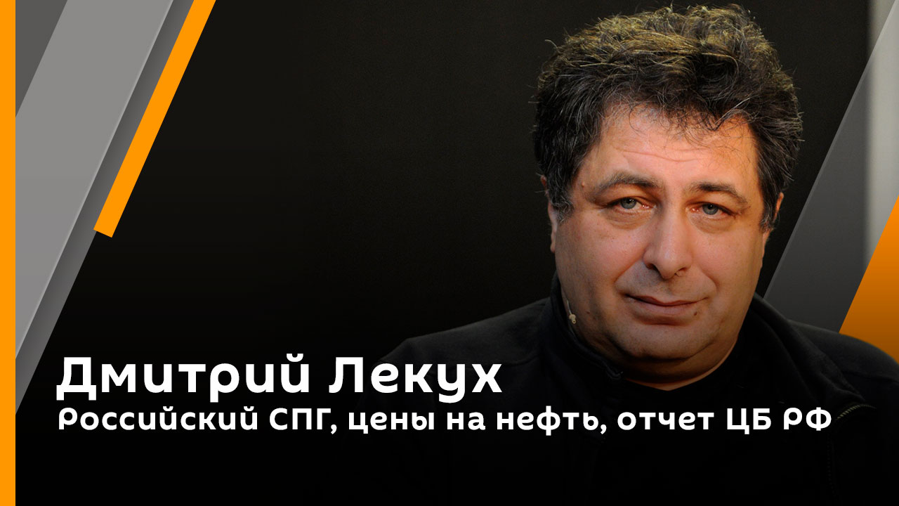 Дмитрий Лекух. Российский СПГ, цены на нефть, отчет ЦБ РФ