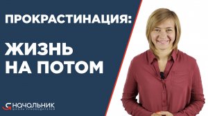 Прокрастинация: не откладывайте жизнь на потом. Почему руководителю нельзя прокрастинировать.