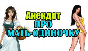 Анекдот про Мать-Одиночку. Анекдот про Женщин.