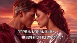 НОВЫЙ ГОД. НОВЫЕ ПЕРЕМЕНЫ. ИЗМЕНЕНИЯ В ЛИЧНОЙ ЖИЗНИ В НОВОМ 2024 ГОДУ