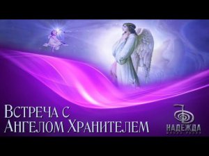 Медитация ВСТРЕЧА С АНГЕЛОМ ХРАНИТЕЛЕМ в потоке Ангельское Рейки