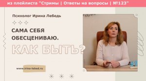 Сама себя обесцениваю. В какую сторону двигаться? - психолог Ирина Лебедь