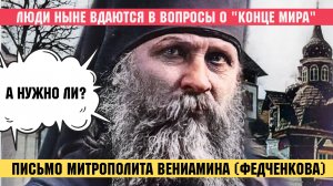 "Люди сегодня вдаются в размышления о "конце мира", а нужно ли?" - письмо Вениамина (Федченкова)