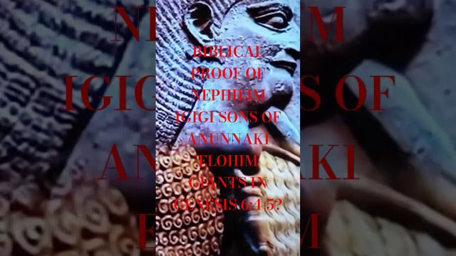 BIBLICAL PROOF OF NEPHILIM IGIGI SONS OF ANUNNAKI ELOHIM GIANTS IN GENESIS 6:4-5?