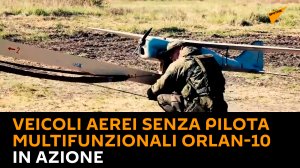 I veicoli aerei senza pilota multifunzionali Orlan-10 in azione