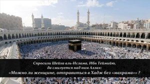 Можно ли женщине отправиться в Хадж без «махрама» ?