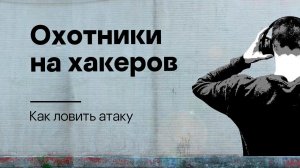 Охотники на хакеров: как ловить атаку. Подкаст «Смени пароль!», 3 сезон, 5 эпизод