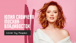 Юлия Савичева - Москва-Владивосток cover by Миджи
