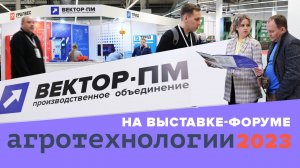 Компания «Вектор-ПМ» на выставке-форуме АГРОТЕХНОЛОГИИ-2023