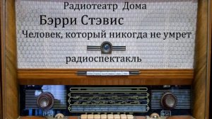 Человек, который никогда не умрет.  Бэрри Стэвис.  Радиоспектакль 1956год.