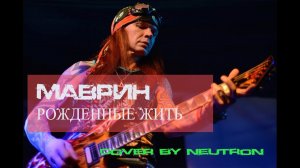 Маврин - Рожденные жить (кавер от Отзвуки Нейтрона) 2019