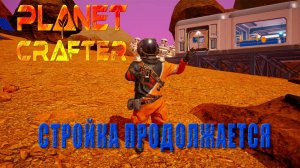 Planet Crafter Стройка Продолжается