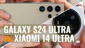 Samsung Galaxy S24 Ultra против Xiaomi 14 Ultra Какой выбрать