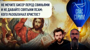 НЕ МЕЧИТЕ БИСЕР ПЕРЕД СВИНЬЯМИ И НЕ ДАВАЙТЕ СВЯТЫНИ ПСАМ: КОГО РАЗОБЛАЧАЛ ХРИСТОС?