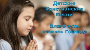 Детские христианские песни. Благо есть славить Господа
