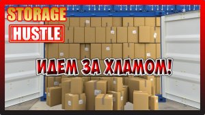 ИДЕМ ЗА ХЛАМОМ! ГОТОВИМСЯ К УЛУЧШЕНИЯМ! Storage Hustle №4