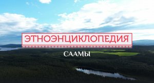 Саамы - проект «Аудиовизуальная энциклопедия культур России»