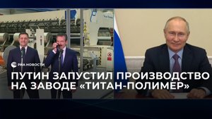 Путин запустил производство на псковском заводе "Титан-Полимер"