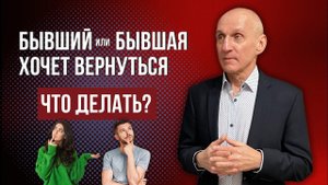 Бывший или бывшая хочет вернуться, что делать