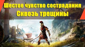 Assassin’s Creed: Odyssey - "Шестое чувство сострадания" | "Сквозь трещины"