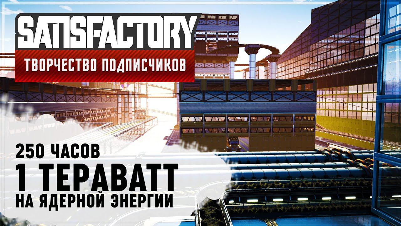 1 ТЕРАВАТТ (1 000 000 000 000 ВАТТ) НА ЯДЕРНОЙ ЭНЕРГИИ | SATISFACTORY: ОБЗОРЫ ЗАВОДОВ #77