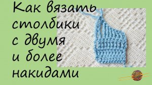 Вяжем столбики с двумя и более накидами. Вязание крючком для начинающих