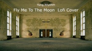 Yung Rhythm - Fly Me To The Moon (Lofi Cover)