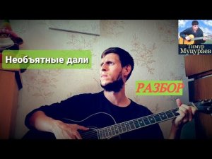 Тимур Муцураев - Необъятные дали, разбор на гитаре