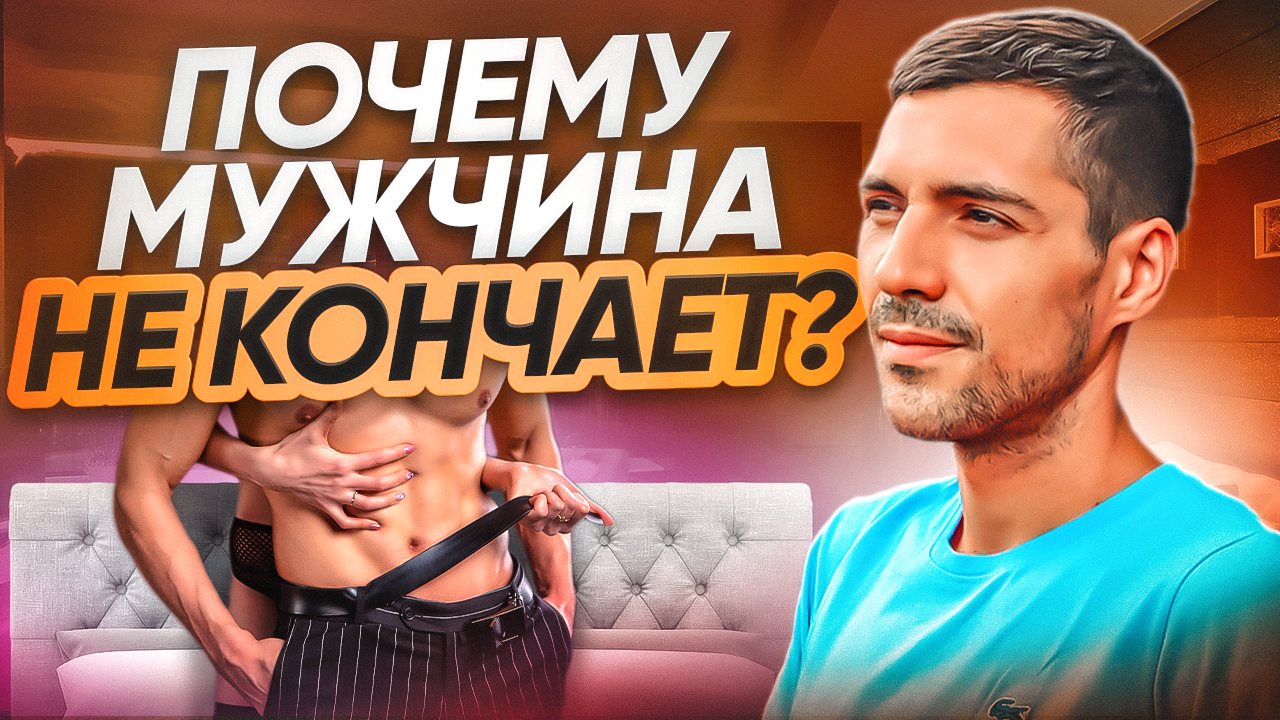 Мужчина не может кончить, что делать?