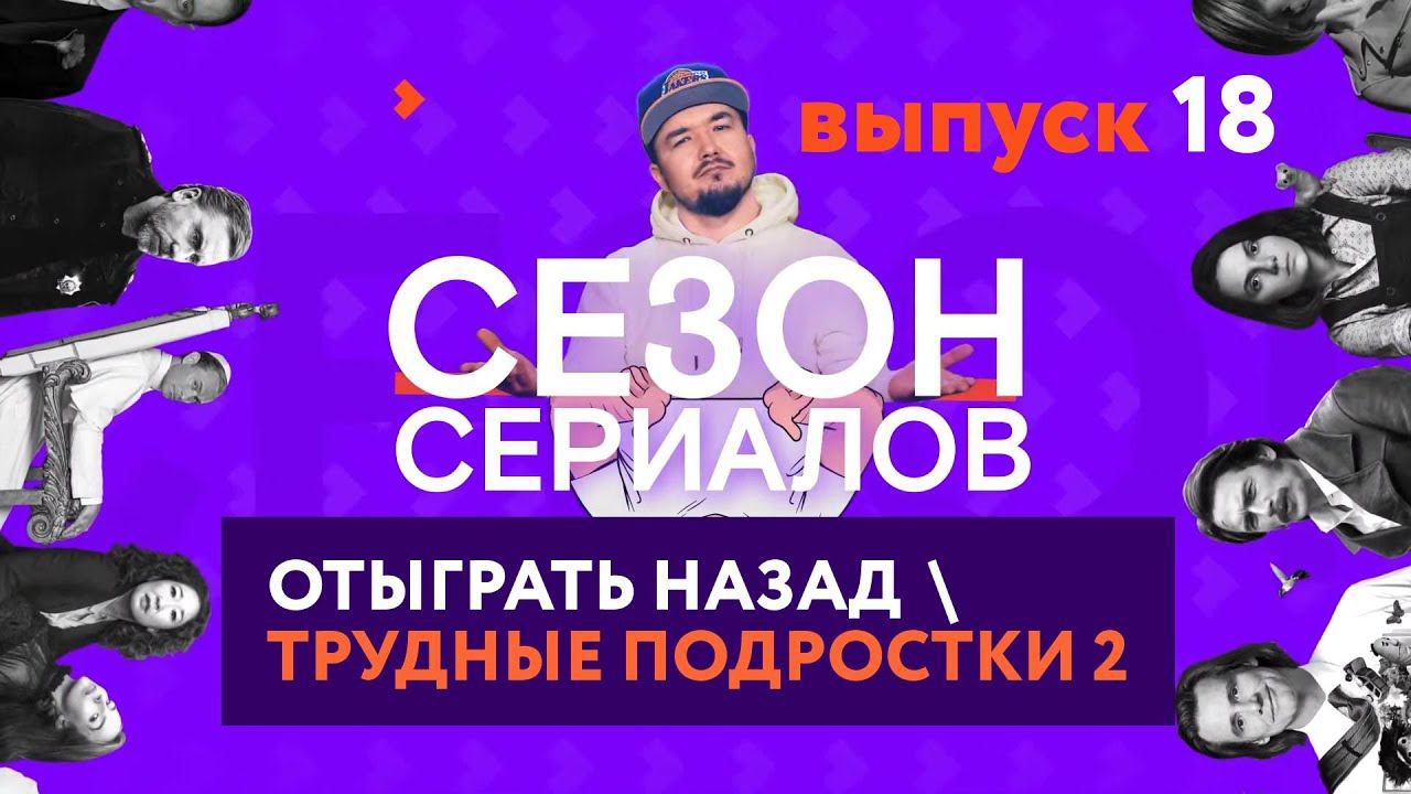 ОТЫГРАТЬ НАЗАД \ ТРУДНЫЕ ПОДРОСТКИ 2 | Сезон Сериалов | Выпуск 18