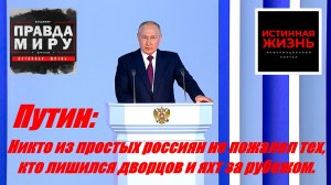 ПРАВДА МИРУ | ПУТИН: НИКТО ИЗ ПРОСТЫХ РОССИЯН НЕ ПОЖАЛЕЛ ТЕХ, КТО ЛИШИЛСЯ ДВОРЦОВ И ЯХТ ЗА РУБЕЖОМ.