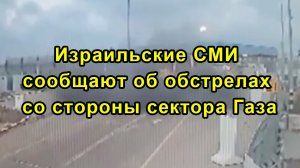 Израильские СМИ сообщают об обстрелах со стороны сектора Газа