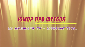 Юмор про футбол: не забиваешь ты - забивают тебе....