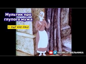 Мультфильм про глупого мужа. И моё послание. ОАЗИС ОТШЕЛЬНИКА
